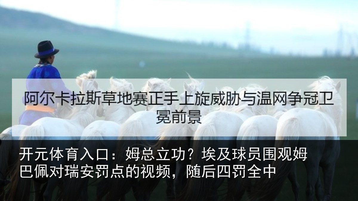 开元体育入口：姆总相关情况姆巴相关情况频，随后四罚全中