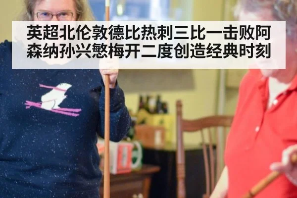 英超北伦敦德比热刺三比一击败阿森纳孙兴慜梅开二度创造经典时刻