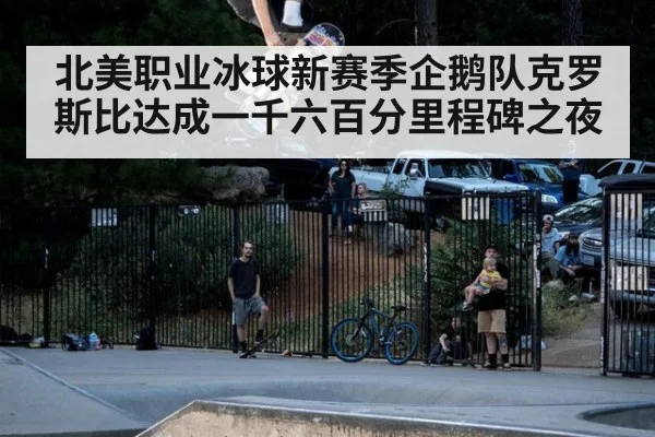北美职业冰球新赛季企鹅队克罗斯比达成一千六百分里程碑之夜